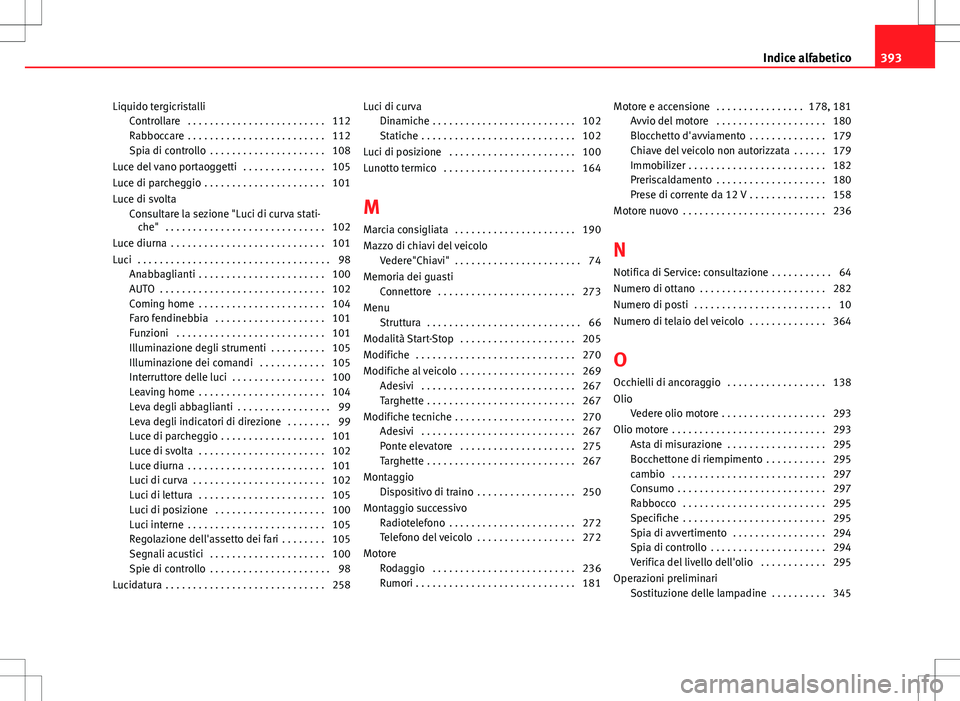 Seat Alhambra 2012 Manuale del proprietario (in Italian) Liquido tergicristalliControllare . . . . . . . . . . . . . . . . . . . . . . . . . 112
Rabboccare . . . . . . . . . . . . . . . . . . . . . . . . . 112
Spia di controllo . . . . . . . . . . . . . Seat Alhambra 2012 Manuale del proprietario (in Italian) Liquido tergicristalliControllare . . . . . . . . . . . . . . . . . . . . . . . . . 112
Rabboccare . . . . . . . . . . . . . . . . . . . . . . . . . 112
Spia di controllo . . . . . . . . . . . . .