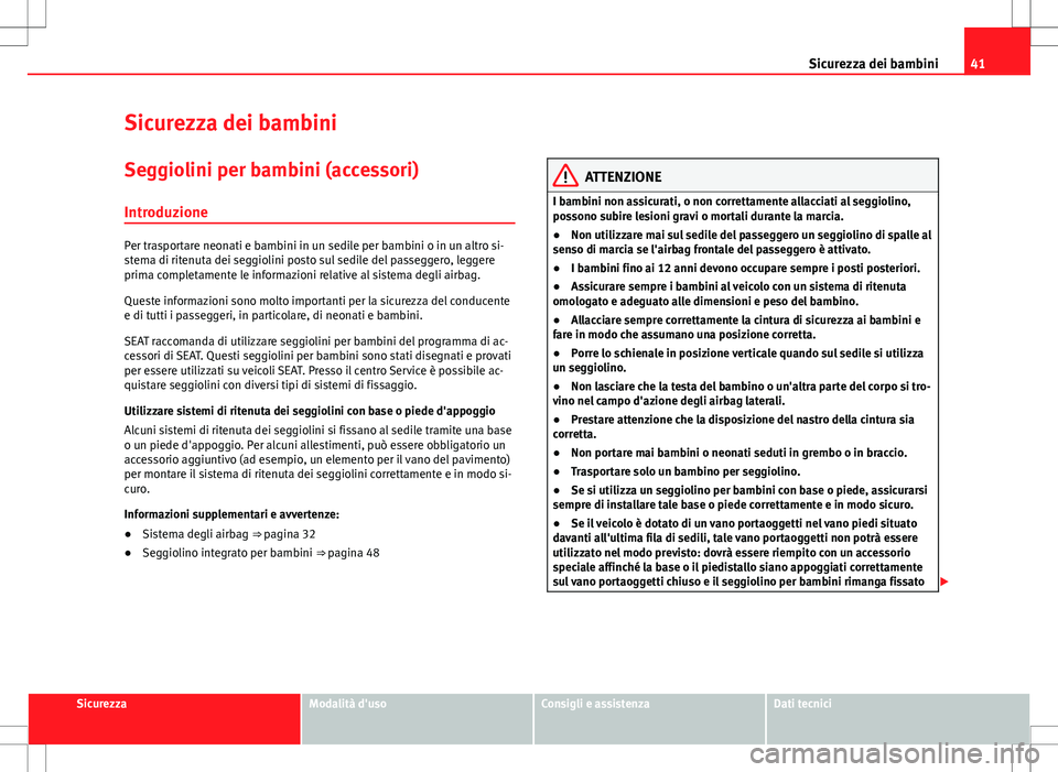 Seat Alhambra 2012 Manuale del proprietario (in Italian) 41
Sicurezza dei bambini
Sicurezza dei bambini Seggiolini per bambini (accessori)
Introduzione
Per trasportare neonati e bambini in un sedile per bambini o in un altro si-
stema di ritenuta dei seggio Seat Alhambra 2012 Manuale del proprietario (in Italian) 41
Sicurezza dei bambini
Sicurezza dei bambini Seggiolini per bambini (accessori)
Introduzione
Per trasportare neonati e bambini in un sedile per bambini o in un altro si-
stema di ritenuta dei seggio