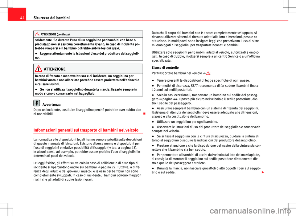 Seat Alhambra 2012 Manuale del proprietario (in Italian) 42Sicurezza dei bambini
ATTENZIONE (continua)
saldamente. Se durante l'uso di un seggiolino per bambini con base o
piedistallo non si assicura correttamente il vano, in caso di incidente po-
trebb Seat Alhambra 2012 Manuale del proprietario (in Italian) 42Sicurezza dei bambini
ATTENZIONE (continua)
saldamente. Se durante l'uso di un seggiolino per bambini con base o
piedistallo non si assicura correttamente il vano, in caso di incidente po-
trebb