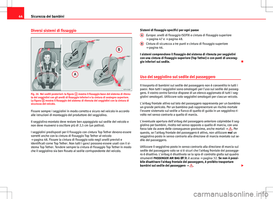 Seat Alhambra 2012 Manuale del proprietario (in Italian) 44Sicurezza dei bambini
Diversi sistemi di fissaggio
Fig. 26 Nei sedili posteriori: la figura A mostra il fissaggio base del sistema di ritenu-
ta dei seggiolini con gli anelli di fissaggio inferiori Seat Alhambra 2012 Manuale del proprietario (in Italian) 44Sicurezza dei bambini
Diversi sistemi di fissaggio
Fig. 26 Nei sedili posteriori: la figura A mostra il fissaggio base del sistema di ritenu-
ta dei seggiolini con gli anelli di fissaggio inferiori