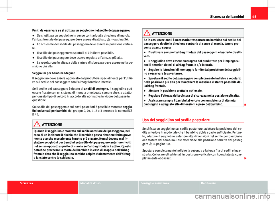 Seat Alhambra 2012 Manuale del proprietario (in Italian) 45
Sicurezza dei bambini
Punti da osservare se si utilizza un seggiolino nel sedile del passeggero:
● Se si utilizza un seggiolino in senso contrario alla direzione di marcia,
l'airbag frontale Seat Alhambra 2012 Manuale del proprietario (in Italian) 45
Sicurezza dei bambini
Punti da osservare se si utilizza un seggiolino nel sedile del passeggero:
● Se si utilizza un seggiolino in senso contrario alla direzione di marcia,
l'airbag frontale