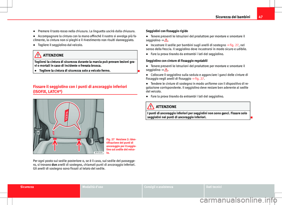Seat Alhambra 2012 Manuale del proprietario (in Italian) 47
Sicurezza dei bambini
● Premere il tasto rosso nella chiusura. La linguetta uscirà dalla chiusura.
● Accompagnare la cintura con la mano affinché il nastro si avvolga più fa-
cilmente, la ci Seat Alhambra 2012 Manuale del proprietario (in Italian) 47
Sicurezza dei bambini
● Premere il tasto rosso nella chiusura. La linguetta uscirà dalla chiusura.
● Accompagnare la cintura con la mano affinché il nastro si avvolga più fa-
cilmente, la ci