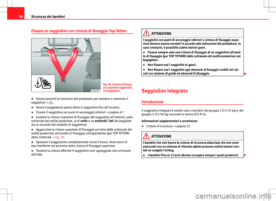 Seat Alhambra 2012 Manuale del proprietario (in Italian) 48Sicurezza dei bambini
Fissare un seggiolino con cintura di fissaggio Top Tether
Fig. 28 Cintura di fissag-
gio superiore agganciata
nel bagagliaio.
● Tenere presenti le istruzioni del produttore p Seat Alhambra 2012 Manuale del proprietario (in Italian) 48Sicurezza dei bambini
Fissare un seggiolino con cintura di fissaggio Top Tether
Fig. 28 Cintura di fissag-
gio superiore agganciata
nel bagagliaio.
● Tenere presenti le istruzioni del produttore p