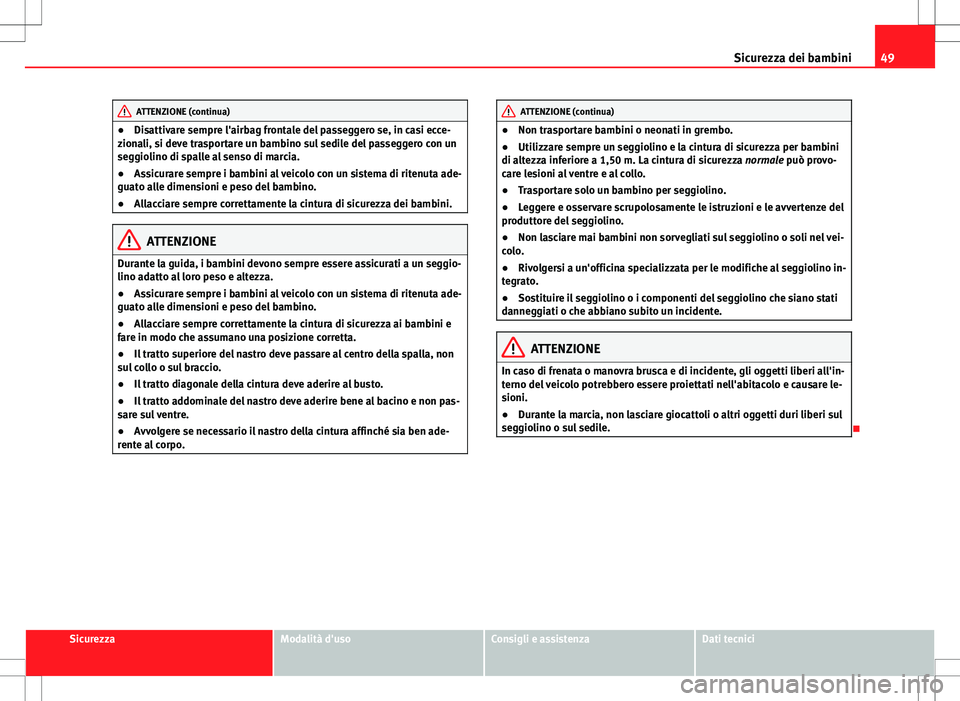 Seat Alhambra 2012 Manuale del proprietario (in Italian) 49
Sicurezza dei bambini
ATTENZIONE (continua)
● Disattivare sempre l'airbag frontale del passeggero se, in casi ecce-
zionali, si deve trasportare un bambino sul sedile del passeggero con un
se Seat Alhambra 2012 Manuale del proprietario (in Italian) 49
Sicurezza dei bambini
ATTENZIONE (continua)
● Disattivare sempre l'airbag frontale del passeggero se, in casi ecce-
zionali, si deve trasportare un bambino sul sedile del passeggero con un
se
