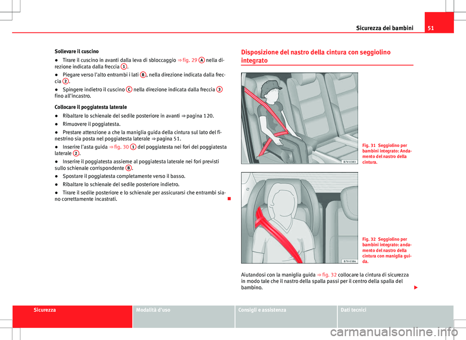 Seat Alhambra 2012 Manuale del proprietario (in Italian) 51
Sicurezza dei bambini
Sollevare il cuscino
● Tirare il cuscino in avanti dalla leva di sbloccaggio ⇒ fig. 29 A
nella di-
rezione indicata dalla freccia 1.
● Piegare verso l'alto entr Seat Alhambra 2012 Manuale del proprietario (in Italian) 51
Sicurezza dei bambini
Sollevare il cuscino
● Tirare il cuscino in avanti dalla leva di sbloccaggio ⇒ fig. 29 A
nella di-
rezione indicata dalla freccia 1.
● Piegare verso l'alto entr