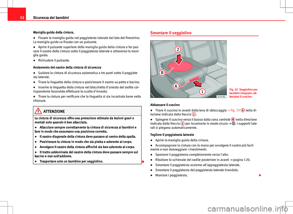 Seat Alhambra 2012 Manuale del proprietario (in Italian) 52Sicurezza dei bambini
Maniglia guida della cintura.
● Fissare la maniglia guida nel poggiatesta laterale dal lato del finestrino.
La maniglia guida va fissata con un pulsante.
● Aprire il pulsan Seat Alhambra 2012 Manuale del proprietario (in Italian) 52Sicurezza dei bambini
Maniglia guida della cintura.
● Fissare la maniglia guida nel poggiatesta laterale dal lato del finestrino.
La maniglia guida va fissata con un pulsante.
● Aprire il pulsan