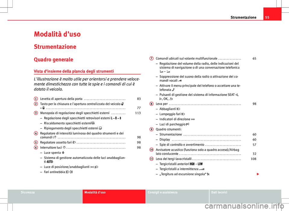 Seat Alhambra 2012 Manuale del proprietario (in Italian) 55
Strumentazione
Modalità d'uso Strumentazione
Quadro generale Vista d'insieme della plancia degli strumenti
L'illustrazione è molto utile per orientarsi e prendere veloce-
mente dimest Seat Alhambra 2012 Manuale del proprietario (in Italian) 55
Strumentazione
Modalità d'uso Strumentazione
Quadro generale Vista d'insieme della plancia degli strumenti
L'illustrazione è molto utile per orientarsi e prendere veloce-
mente dimest