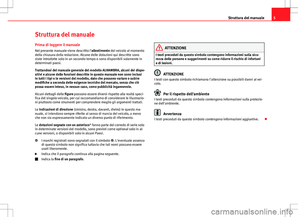 Seat Alhambra 2012 Manuale del proprietario (in Italian) 5
Struttura del manuale
Struttura del manuale
Prima di leggere il manuale
Nel presente manuale viene descritto l' allestimento del veicolo al momento
della chiusura della redazione. Alcune delle d Seat Alhambra 2012 Manuale del proprietario (in Italian) 5
Struttura del manuale
Struttura del manuale
Prima di leggere il manuale
Nel presente manuale viene descritto l' allestimento del veicolo al momento
della chiusura della redazione. Alcune delle d