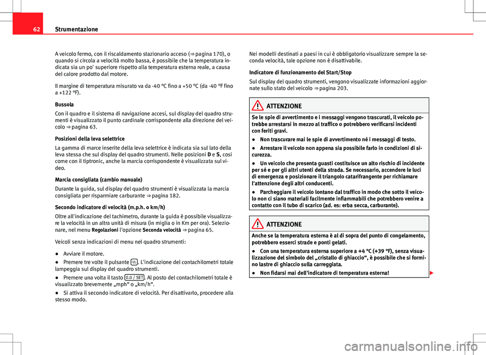 Seat Alhambra 2012 Manuale del proprietario (in Italian) 62Strumentazione
A veicolo fermo, con il riscaldamento stazionario acceso ( ⇒ pagina 170), o
quando si circola a velocità molto bassa, è possibile che la temperatura in-
dicata sia un po' su Seat Alhambra 2012 Manuale del proprietario (in Italian) 62Strumentazione
A veicolo fermo, con il riscaldamento stazionario acceso ( ⇒ pagina 170), o
quando si circola a velocità molto bassa, è possibile che la temperatura in-
dicata sia un po' su