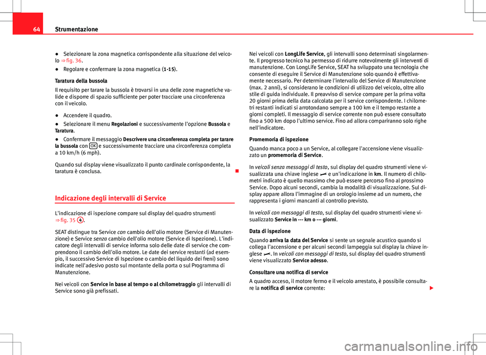 Seat Alhambra 2012 Manuale del proprietario (in Italian) 64Strumentazione
●Selezionare la zona magnetica corrispondente alla situazione del veico-
lo ⇒ fig. 36.
● Regolare e confermare la zona magnetica ( 1-15).
Taratura della bussola Il requisito p Seat Alhambra 2012 Manuale del proprietario (in Italian) 64Strumentazione
●Selezionare la zona magnetica corrispondente alla situazione del veico-
lo ⇒ fig. 36.
● Regolare e confermare la zona magnetica ( 1-15).
Taratura della bussola Il requisito p
