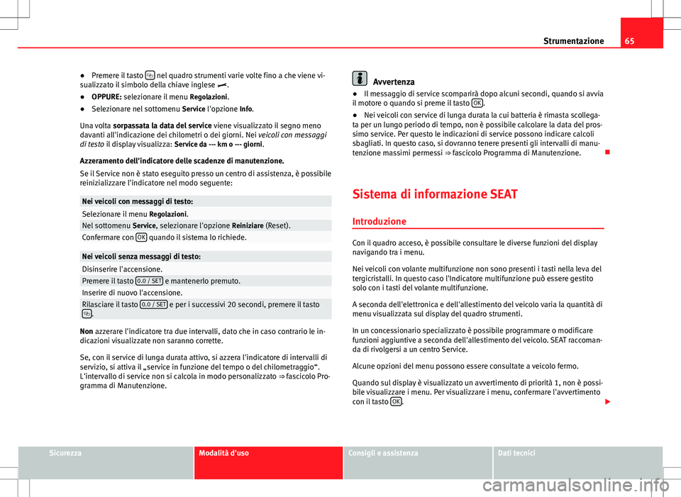 Seat Alhambra 2012 Manuale del proprietario (in Italian) 65
Strumentazione
● Premere il tasto
nel quadro strumenti varie volte fino a che viene vi-
sualizzato il simbolo della chiave inglese .
● OPPURE: selezionare il menu Regolazioni.
● Se Seat Alhambra 2012 Manuale del proprietario (in Italian) 65
Strumentazione
● Premere il tasto
nel quadro strumenti varie volte fino a che viene vi-
sualizzato il simbolo della chiave inglese .
● OPPURE: selezionare il menu Regolazioni.
● Se