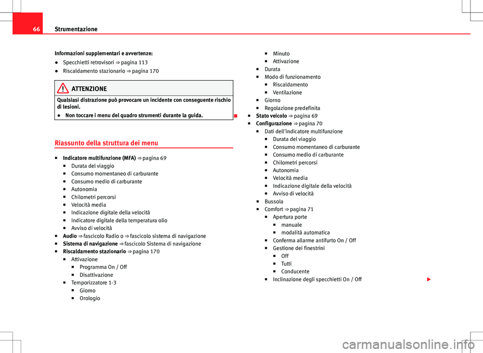 Seat Alhambra 2012 Manuale del proprietario (in Italian) 66Strumentazione
Informazioni supplementari e avvertenze:
●Specchietti retrovisori ⇒ pagina 113
● Riscaldamento stazionario ⇒ pagina 170
ATTENZIONE
Qualsiasi distrazione può provocare un Seat Alhambra 2012 Manuale del proprietario (in Italian) 66Strumentazione
Informazioni supplementari e avvertenze:
●Specchietti retrovisori ⇒ pagina 113
● Riscaldamento stazionario ⇒ pagina 170
ATTENZIONE
Qualsiasi distrazione può provocare un