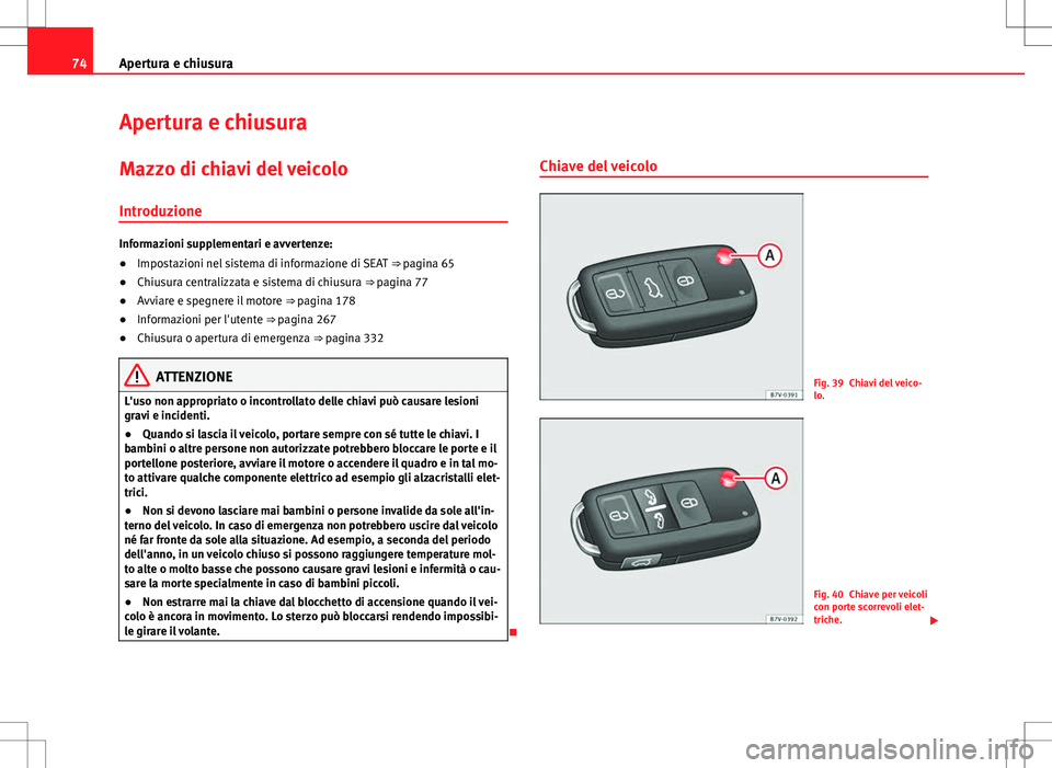 Seat Alhambra 2012 Manuale del proprietario (in Italian) 74Apertura e chiusura
Apertura e chiusura
Mazzo di chiavi del veicoloIntroduzione
Informazioni supplementari e avvertenze:
● Impostazioni nel sistema di informazione di SEAT ⇒ pagina 65
● Chi Seat Alhambra 2012 Manuale del proprietario (in Italian) 74Apertura e chiusura
Apertura e chiusura
Mazzo di chiavi del veicoloIntroduzione
Informazioni supplementari e avvertenze:
● Impostazioni nel sistema di informazione di SEAT ⇒ pagina 65
● Chi