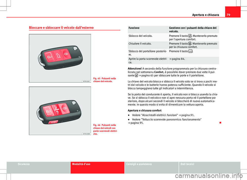 Seat Alhambra 2012 Manuale del proprietario (in Italian) 79
Apertura e chiusura
Bloccare e sbloccare il veicolo dall'esterno
Fig. 45 Pulsanti nella
chiave del veicolo.
Fig. 46 Pulsanti nella
chiave dei veicoli con
porte scorrevoli elettri-
che.
Funzione Seat Alhambra 2012 Manuale del proprietario (in Italian) 79
Apertura e chiusura
Bloccare e sbloccare il veicolo dall'esterno
Fig. 45 Pulsanti nella
chiave del veicolo.
Fig. 46 Pulsanti nella
chiave dei veicoli con
porte scorrevoli elettri-
che.
Funzione
