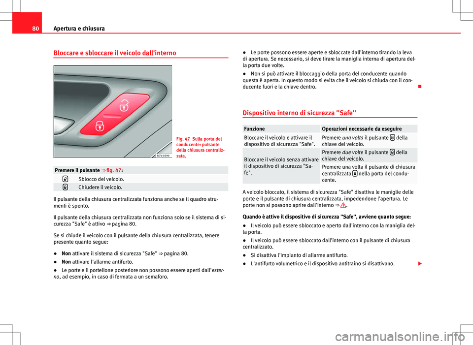 Seat Alhambra 2012 Manuale del proprietario (in Italian) 80Apertura e chiusura
Bloccare e sbloccare il veicolo dall'interno
Fig. 47 Sulla porta del
conducente: pulsante
della chiusura centraliz-
zata.
Premere il pulsante ⇒ fig. 47:Sblocco del ve Seat Alhambra 2012 Manuale del proprietario (in Italian) 80Apertura e chiusura
Bloccare e sbloccare il veicolo dall'interno
Fig. 47 Sulla porta del
conducente: pulsante
della chiusura centraliz-
zata.
Premere il pulsante ⇒ fig. 47:Sblocco del ve