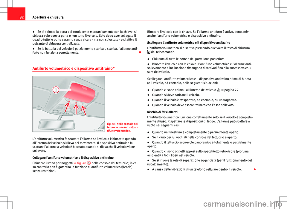Seat Alhambra 2012 Manuale del proprietario (in Italian) 82Apertura e chiusura
● Se si sblocca la porta del conducente meccanicamente con la chiave, si
sblocca solo questa porta e non tutto il veicolo. Solo dopo aver collegato il
quadro tutte le porte sar Seat Alhambra 2012 Manuale del proprietario (in Italian) 82Apertura e chiusura
● Se si sblocca la porta del conducente meccanicamente con la chiave, si
sblocca solo questa porta e non tutto il veicolo. Solo dopo aver collegato il
quadro tutte le porte sar
