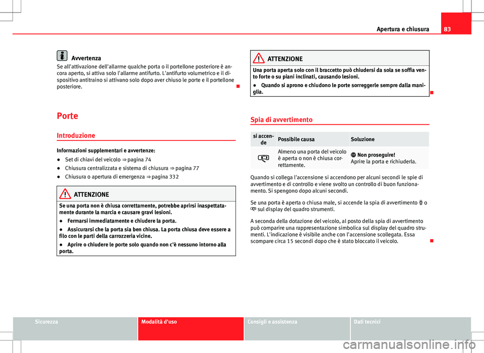 Seat Alhambra 2012 Manuale del proprietario (in Italian) 83
Apertura e chiusura
Avvertenza
Se all'attivazione dell'allarme qualche porta o il portellone posteriore è an-
cora aperto, si attiva solo l'allarme antifurto. L'antifurto volumetri Seat Alhambra 2012 Manuale del proprietario (in Italian) 83
Apertura e chiusura
Avvertenza
Se all'attivazione dell'allarme qualche porta o il portellone posteriore è an-
cora aperto, si attiva solo l'allarme antifurto. L'antifurto volumetri