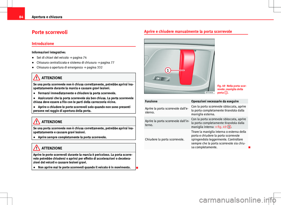 Seat Alhambra 2012 Manuale del proprietario (in Italian) 84Apertura e chiusura
Porte scorrevoli
Introduzione
Informazioni integrative:
● Set di chiavi del veicolo ⇒ pagina 74
● Chiusura centralizzata e sistema di chiusura ⇒ pagina 77
● Chiusu Seat Alhambra 2012 Manuale del proprietario (in Italian) 84Apertura e chiusura
Porte scorrevoli
Introduzione
Informazioni integrative:
● Set di chiavi del veicolo ⇒ pagina 74
● Chiusura centralizzata e sistema di chiusura ⇒ pagina 77
● Chiusu