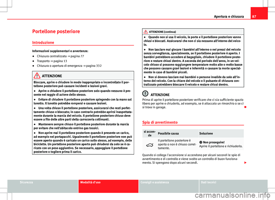 Seat Alhambra 2012 Manuale del proprietario (in Italian) 87
Apertura e chiusura
Portellone posteriore Introduzione
Informazioni supplementari e avvertenze:
● Chiusura centralizzata ⇒ pagina 77
● Trasporto ⇒ pagina 13
● Chiusura o apertura di e Seat Alhambra 2012 Manuale del proprietario (in Italian) 87
Apertura e chiusura
Portellone posteriore Introduzione
Informazioni supplementari e avvertenze:
● Chiusura centralizzata ⇒ pagina 77
● Trasporto ⇒ pagina 13
● Chiusura o apertura di e