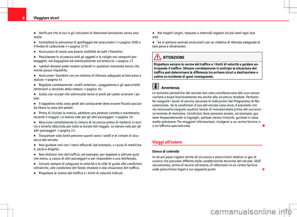 Seat Alhambra 2012 Manuale del proprietario (in Italian) 8Viaggiare sicuri
● Verificare che le luci e gli indicatori di direzione funzionino senza ano-
malie.
● Controllare la pressione di gonfiaggio dei pneumatici (⇒ pagina 309) e
il livello di ca Seat Alhambra 2012 Manuale del proprietario (in Italian) 8Viaggiare sicuri
● Verificare che le luci e gli indicatori di direzione funzionino senza ano-
malie.
● Controllare la pressione di gonfiaggio dei pneumatici (⇒ pagina 309) e
il livello di ca