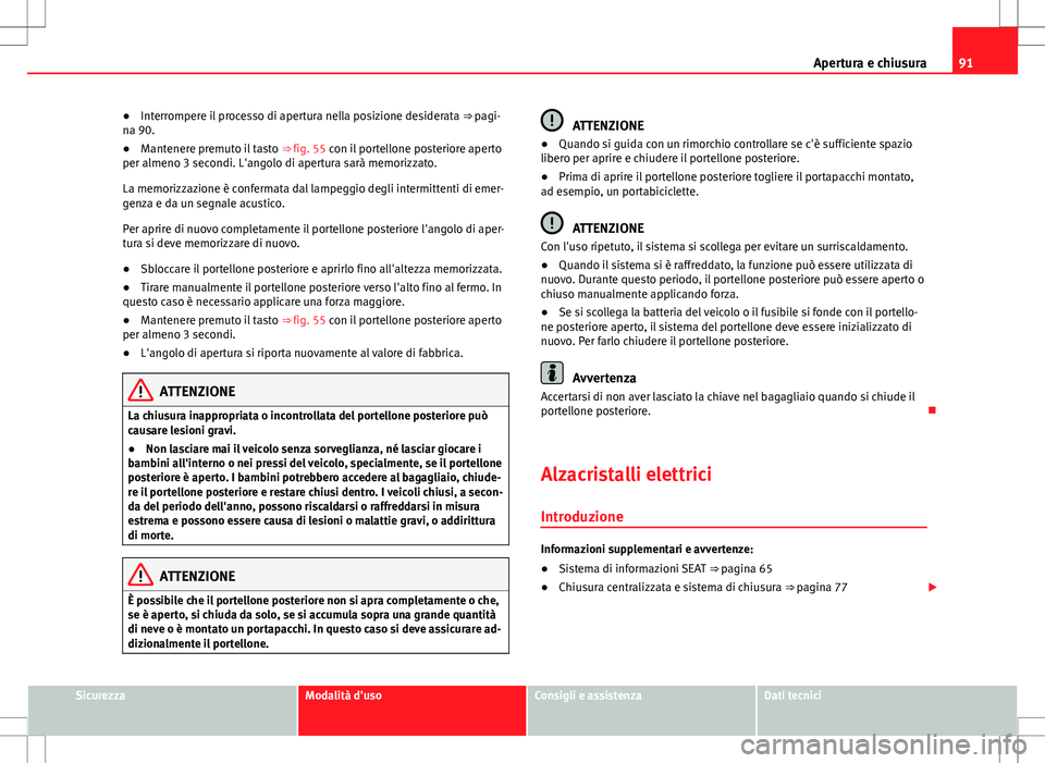 Seat Alhambra 2012 Manuale del proprietario (in Italian) 91
Apertura e chiusura
● Interrompere il processo di apertura nella posizione desiderata ⇒ pagi-
na 90.
● Mantenere premuto il tasto ⇒ fig. 55 con il portellone posteriore aperto
per alm Seat Alhambra 2012 Manuale del proprietario (in Italian) 91
Apertura e chiusura
● Interrompere il processo di apertura nella posizione desiderata ⇒ pagi-
na 90.
● Mantenere premuto il tasto ⇒ fig. 55 con il portellone posteriore aperto
per alm