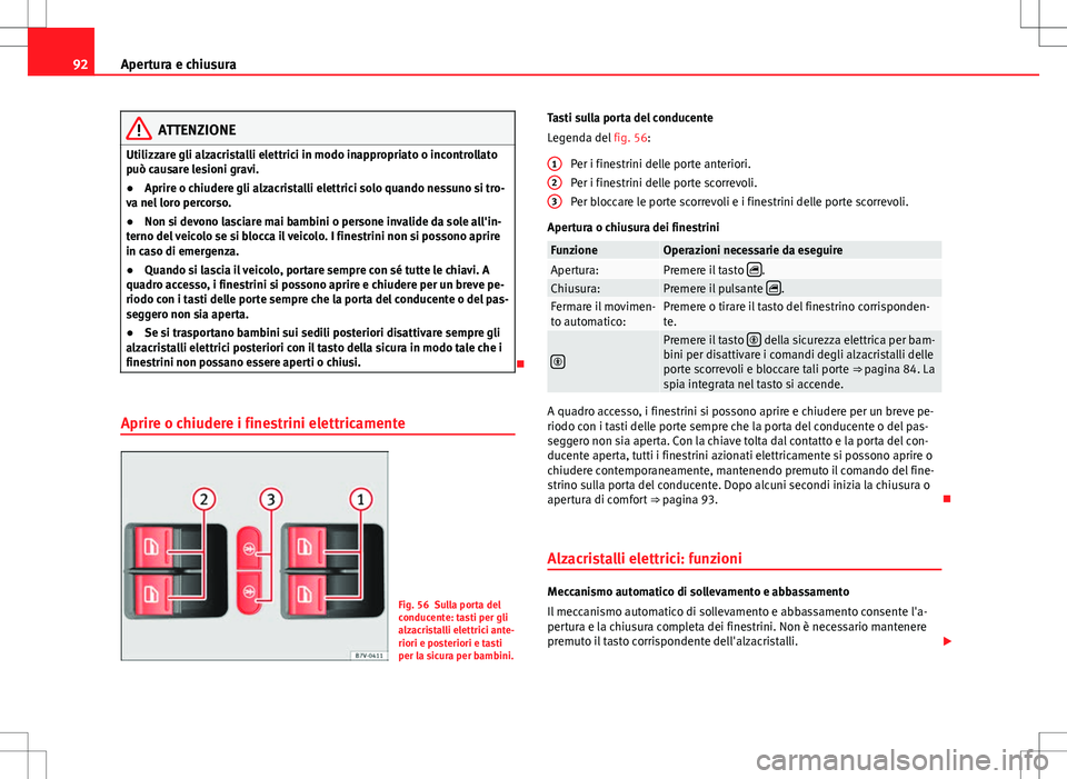 Seat Alhambra 2012 Manuale del proprietario (in Italian) 92Apertura e chiusura
ATTENZIONE
Utilizzare gli alzacristalli elettrici in modo inappropriato o incontrollato
può causare lesioni gravi.
● Aprire o chiudere gli alzacristalli elettrici solo quando Seat Alhambra 2012 Manuale del proprietario (in Italian) 92Apertura e chiusura
ATTENZIONE
Utilizzare gli alzacristalli elettrici in modo inappropriato o incontrollato
può causare lesioni gravi.
● Aprire o chiudere gli alzacristalli elettrici solo quando