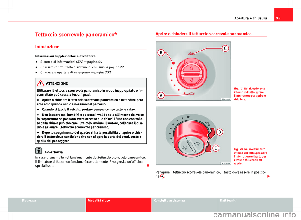 Seat Alhambra 2012 Manuale del proprietario (in Italian) 95
Apertura e chiusura
Tettuccio scorrevole panoramico*
Introduzione
Informazioni supplementari e avvertenze:
● Sistema di informazioni SEAT ⇒ pagina 65
● Chiusura centralizzata e sistema di Seat Alhambra 2012 Manuale del proprietario (in Italian) 95
Apertura e chiusura
Tettuccio scorrevole panoramico*
Introduzione
Informazioni supplementari e avvertenze:
● Sistema di informazioni SEAT ⇒ pagina 65
● Chiusura centralizzata e sistema di