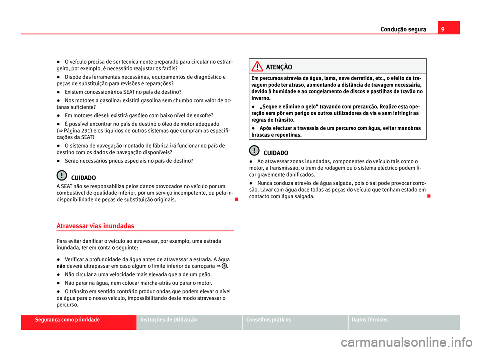 Seat Alhambra 2012 Manual do proprietário (in Portuguese) 9
Condução segura
● O veículo precisa de ser tecnicamente preparado para circular no estran-
geiro, por exemplo, é necessário reajustar os faróis?
● Dispõe das ferramentas necessárias, equ Seat Alhambra 2012 Manual do proprietário (in Portuguese) 9
Condução segura
● O veículo precisa de ser tecnicamente preparado para circular no estran-
geiro, por exemplo, é necessário reajustar os faróis?
● Dispõe das ferramentas necessárias, equ