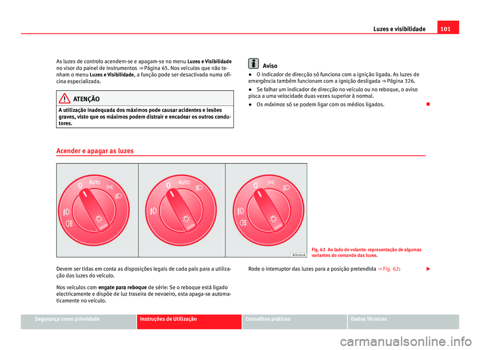 Seat Alhambra 2012 Manual do proprietário (in Portuguese) 101
Luzes e visibilidade
As luzes de controlo acendem-se e apagam-se no menu Luzes e Visibilidade
no visor do painel de instrumentos ⇒ Página 65. Nos veículos que não te-
nh am o menu
Luzes Seat Alhambra 2012 Manual do proprietário (in Portuguese) 101
Luzes e visibilidade
As luzes de controlo acendem-se e apagam-se no menu Luzes e Visibilidade
no visor do painel de instrumentos ⇒ Página 65. Nos veículos que não te-
nh am o menu
Luzes