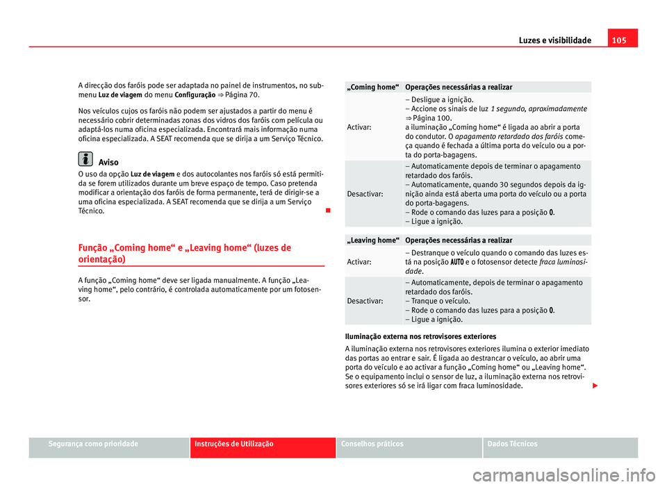 Seat Alhambra 2012 Manual do proprietário (in Portuguese) 105
Luzes e visibilidade
A direcção dos faróis pode ser adaptada no painel de instrumentos, no sub-
menu Luz de viagem do menu C onfiguração ⇒ Página 70.
Nos veículos cujos os faróis não Seat Alhambra 2012 Manual do proprietário (in Portuguese) 105
Luzes e visibilidade
A direcção dos faróis pode ser adaptada no painel de instrumentos, no sub-
menu Luz de viagem do menu C onfiguração ⇒ Página 70.
Nos veículos cujos os faróis não