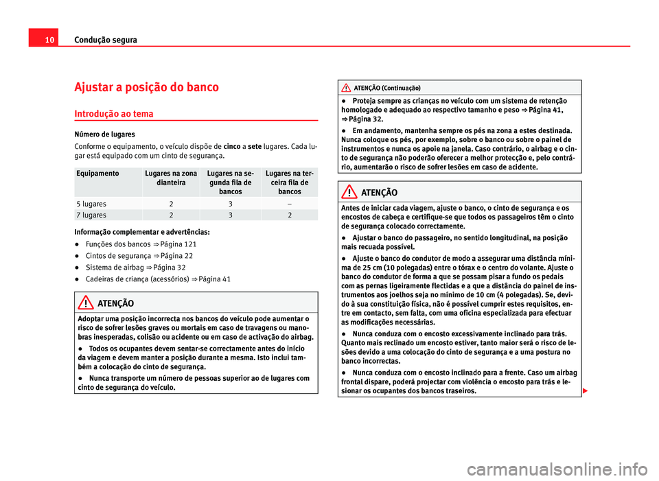 Seat Alhambra 2012 Manual do proprietário (in Portuguese) 10
Condução segura
Ajustar a posição do banco
Introdução ao tema Número de lugares
Conforme o equipamento, o veículo dispõe de
cinco a sete lugares. Cada lu-
g
ar está equipado com um cinto Seat Alhambra 2012 Manual do proprietário (in Portuguese) 10
Condução segura
Ajustar a posição do banco
Introdução ao tema Número de lugares
Conforme o equipamento, o veículo dispõe de
cinco a sete lugares. Cada lu-
g
ar está equipado com um cinto