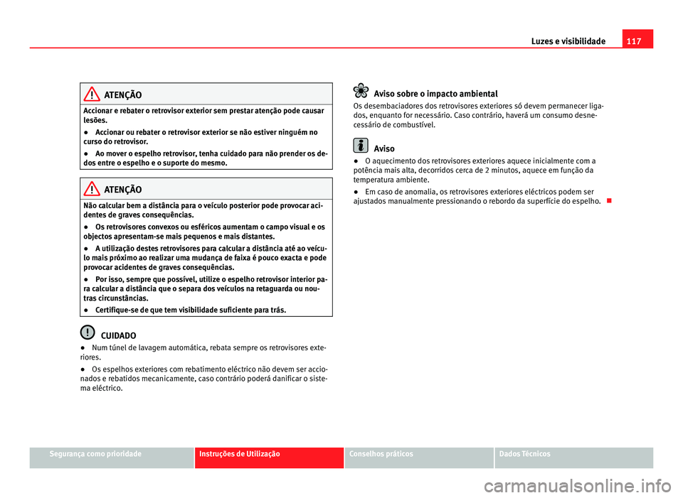 Seat Alhambra 2012  Manual do proprietário (in Portuguese)  117
Luzes e visibilidade ATENÇÃO
Accionar e rebater o retrovisor exterior sem prestar atenção pode causar
lesões.
● Accionar ou rebater o retrovisor exterior se não estiver ninguém no
curso d