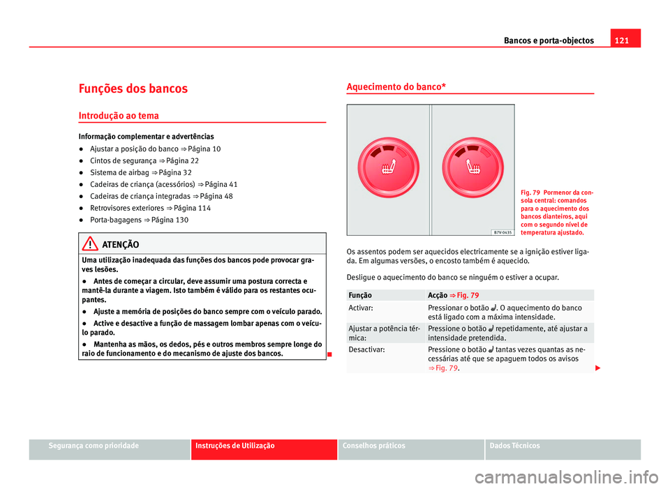 Seat Alhambra 2012  Manual do proprietário (in Portuguese)  121
Bancos e porta-objectos
Funções dos bancos Introdução ao tema Informação complementar e advertências
●
Ajustar a posição do banco ⇒ Página 10
● Cintos de segurança  ⇒ Págin