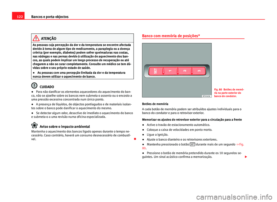 Seat Alhambra 2012  Manual do proprietário (in Portuguese)  122
Bancos e porta-objectos ATENÇÃO
As pessoas cuja percepção da dor e da temperatura se encontre afectada
devido à toma de algum tipo de medicamento, a paraplegia ou a doença
crónica (por exem