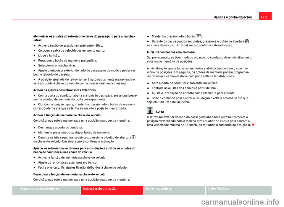 Seat Alhambra 2012  Manual do proprietário (in Portuguese)  123
Bancos e porta-objectos
Memorizar os ajustes do retrovisor exterior do passageiro para a marcha-
-atrás
● Active o travão de estacionamento automático.
● Coloque a caixa de velocidades em p