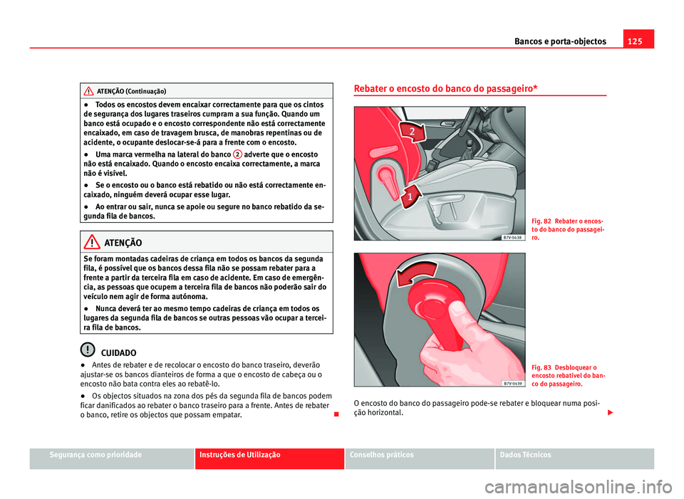 Seat Alhambra 2012  Manual do proprietário (in Portuguese)  125
Bancos e porta-objectos ATENÇÃO (Continuação)
● Todos os encostos devem encaixar correctamente para que os cintos
de segurança dos lugares traseiros cumpram a sua função. Quando um
banco 