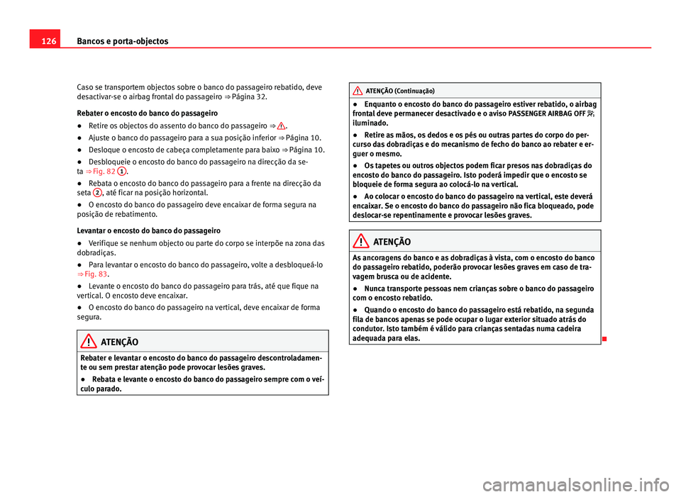 Seat Alhambra 2012  Manual do proprietário (in Portuguese)  126
Bancos e porta-objectos
Caso se transportem objectos sobre o banco do passageiro rebatido, deve
desactivar-se o airbag frontal do passageiro  ⇒ Página 32.
Rebater o encosto do banco do passag