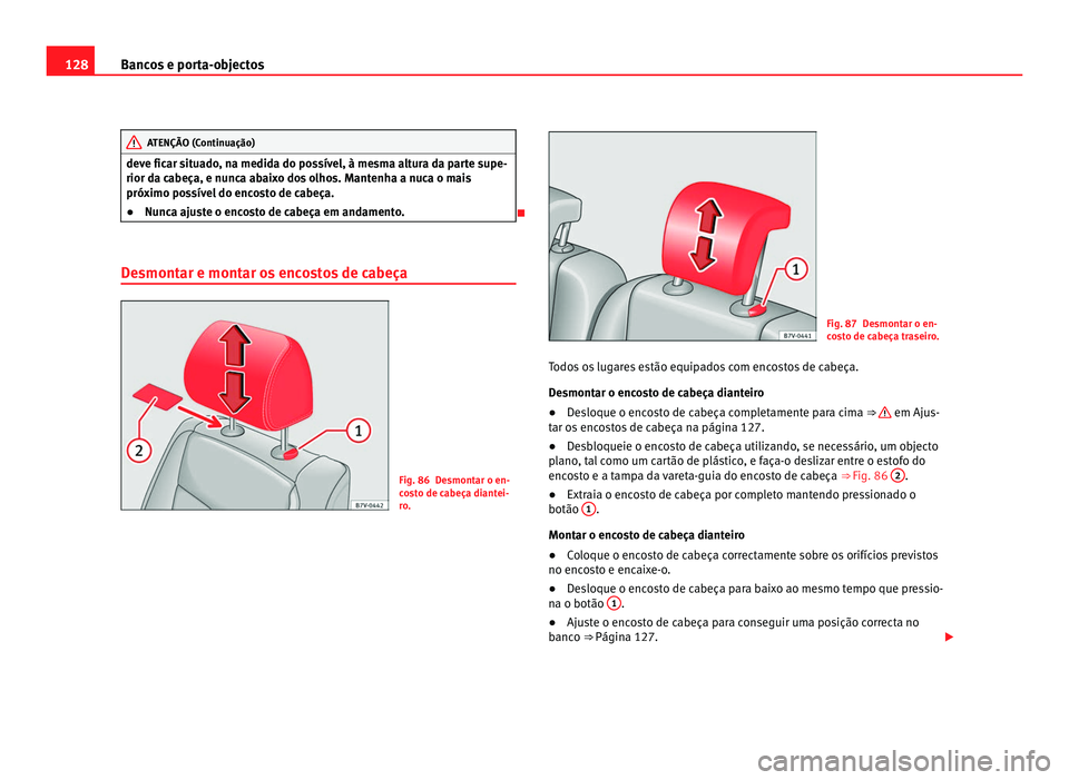 Seat Alhambra 2012  Manual do proprietário (in Portuguese)  128
Bancos e porta-objectos ATENÇÃO (Continuação)
deve ficar situado, na medida do possível, à mesma altura da parte supe-
rior da cabeça, e nunca abaixo dos olhos. Mantenha a nuca o mais
próx