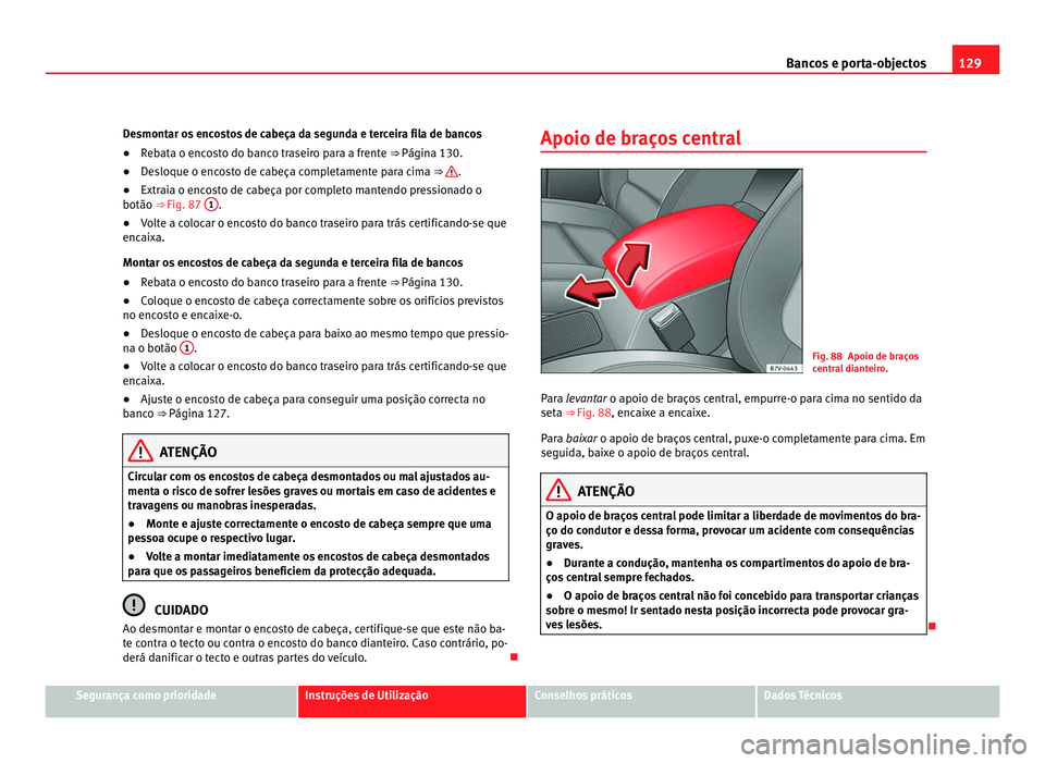 Seat Alhambra 2012  Manual do proprietário (in Portuguese)  129
Bancos e porta-objectos
Desmontar os encostos de cabeça da segunda e terceira fila de bancos
● Rebata o encosto do banco traseiro para a frente ⇒ Página 130.
● Desloque o encosto de cabe
