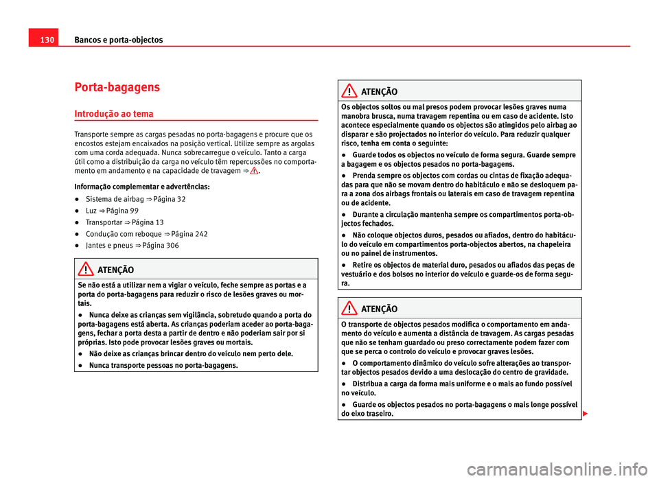 Seat Alhambra 2012  Manual do proprietário (in Portuguese)  130
Bancos e porta-objectos
Porta-bagagens
Introdução ao tema Transporte sempre as cargas pesadas no porta-bagagens e procure que os
encostos estejam encaixados na posição vertical. Utilize sempre