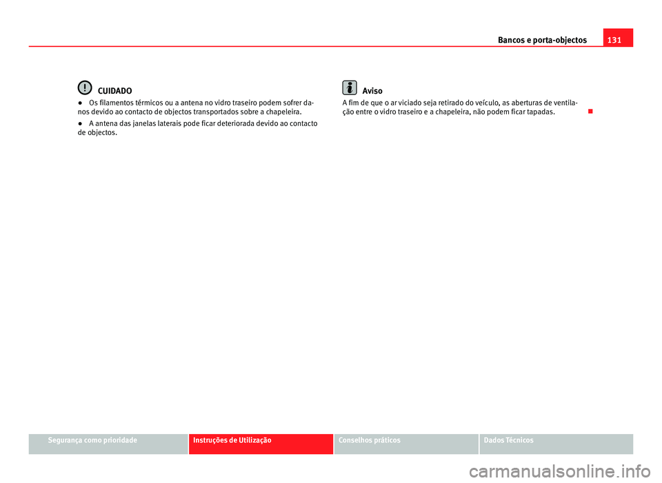 Seat Alhambra 2012  Manual do proprietário (in Portuguese)  131
Bancos e porta-objectos CUIDADO
● Os filamentos térmicos ou a antena no vidro traseiro podem sofrer da-
nos devido ao contacto de objectos transportados sobre a chapeleira.
● A antena das jan