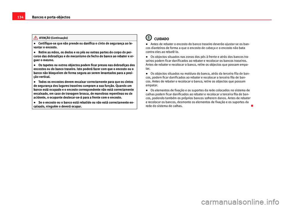 Seat Alhambra 2012  Manual do proprietário (in Portuguese)  134
Bancos e porta-objectos ATENÇÃO (Continuação)
● Certifique-se que não prende ou danifica o cinto de segurança ao le-
vantar o encosto.
● Retire as mãos, os dedos e os pés ou outras par