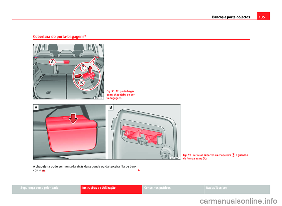 Seat Alhambra 2012  Manual do proprietário (in Portuguese)  135
Bancos e porta-objectos
Cobertura do porta-bagagens* Fig. 91 No porta-baga-
gens: chapeleira do por-
ta-bagagens.
Fig. 92 Retire os suportes da chapeleira 
A  e guarde-a
de forma segura  B .
A cha