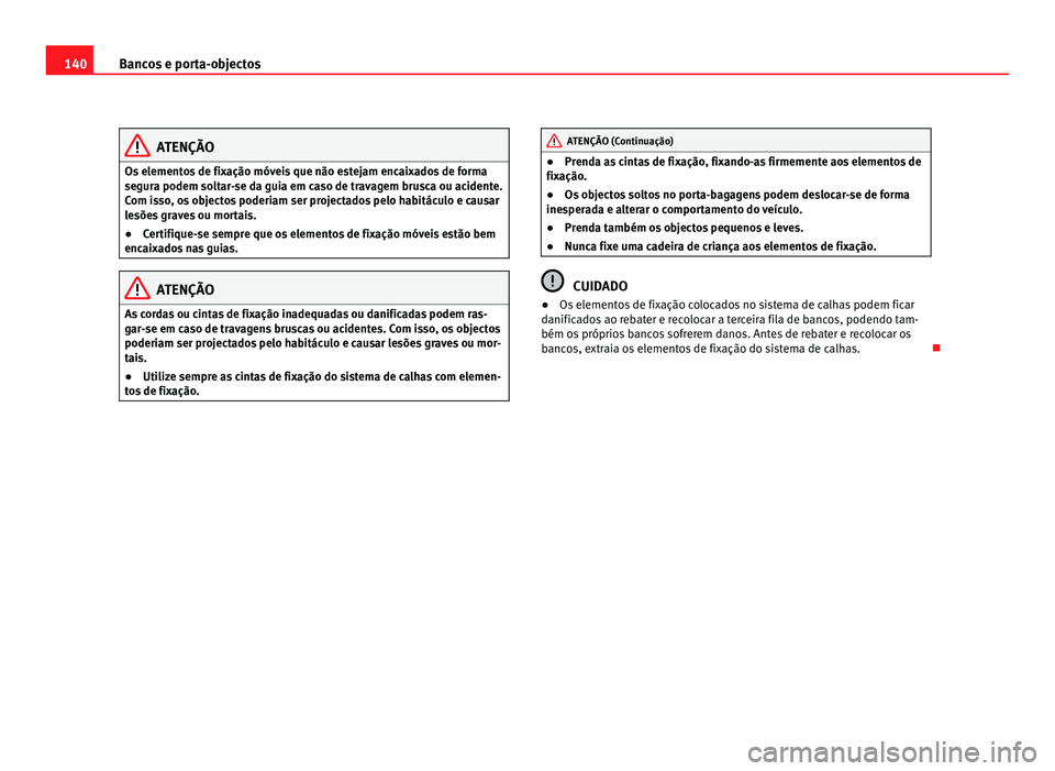 Seat Alhambra 2012  Manual do proprietário (in Portuguese)  140
Bancos e porta-objectos ATENÇÃO
Os elementos de fixação móveis que não estejam encaixados de forma
segura podem soltar-se da guia em caso de travagem brusca ou acidente.
Com isso, os objecto