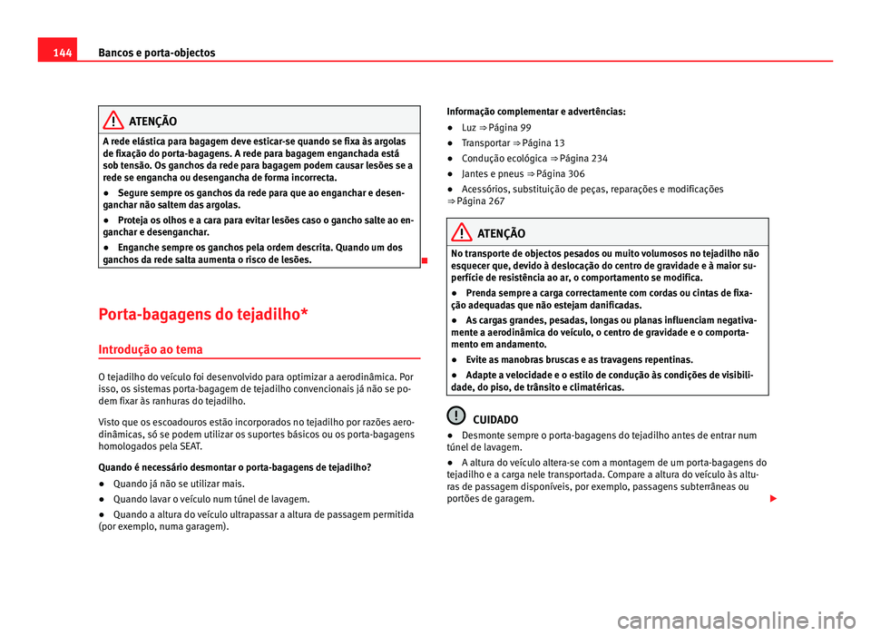 Seat Alhambra 2012  Manual do proprietário (in Portuguese)  144
Bancos e porta-objectos ATENÇÃO
A rede elástica para bagagem deve esticar-se quando se fixa às argolas
de fixação do porta-bagagens. A rede para bagagem enganchada está
sob tensão. Os ganc