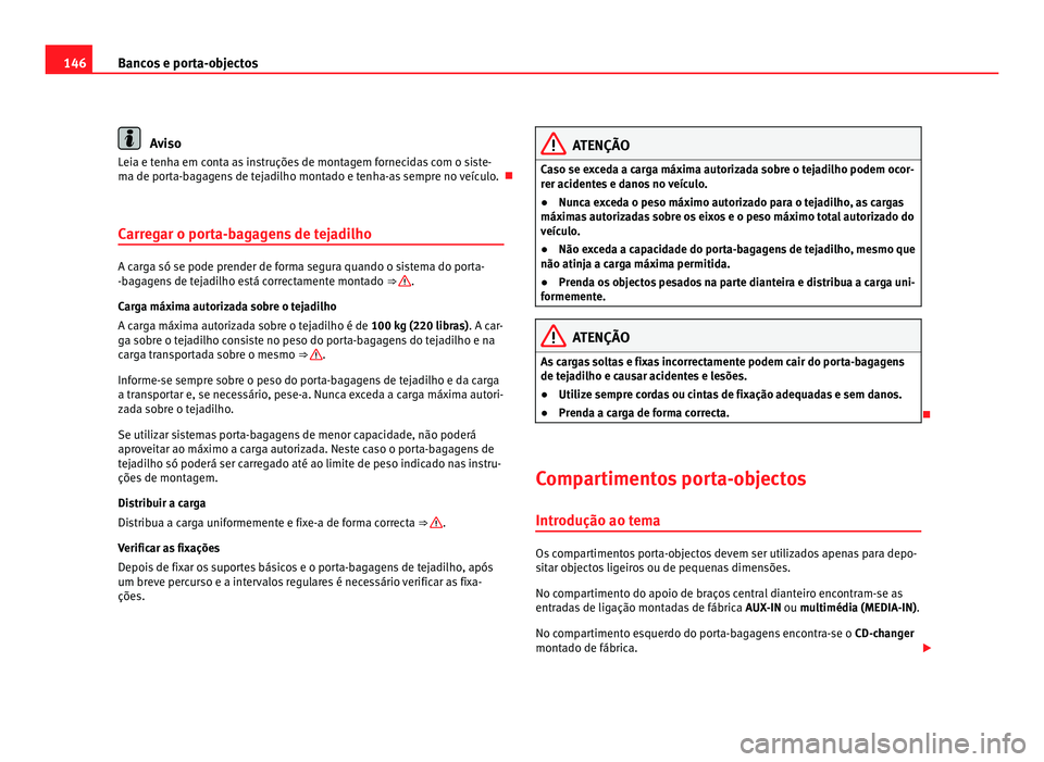 Seat Alhambra 2012  Manual do proprietário (in Portuguese)  146
Bancos e porta-objectos Aviso
Leia e tenha em conta as instruções de montagem fornecidas com o siste-
ma de porta-bagagens de tejadilho montado e tenha-as sempre no veículo. 
Carregar o port