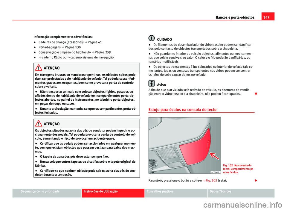 Seat Alhambra 2012  Manual do proprietário (in Portuguese)  147
Bancos e porta-objectos
Informação complementar e advertências:
● Cadeiras de criança (acessórios)  ⇒ Página 41
● Por
ta-bagagens  ⇒ Página 130
● Con

servação e limpeza do 