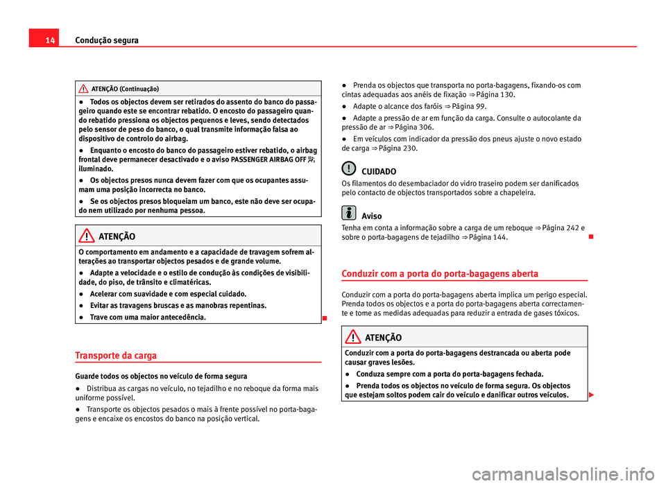 Seat Alhambra 2012 Manual do proprietário (in Portuguese) 14
Condução segura ATENÇÃO (Continuação)
● Todos os objectos devem ser retirados do assento do banco do passa-
geiro quando este se encontrar rebatido. O encosto do passageiro quan-
do rebatid Seat Alhambra 2012 Manual do proprietário (in Portuguese) 14
Condução segura ATENÇÃO (Continuação)
● Todos os objectos devem ser retirados do assento do banco do passa-
geiro quando este se encontrar rebatido. O encosto do passageiro quan-
do rebatid