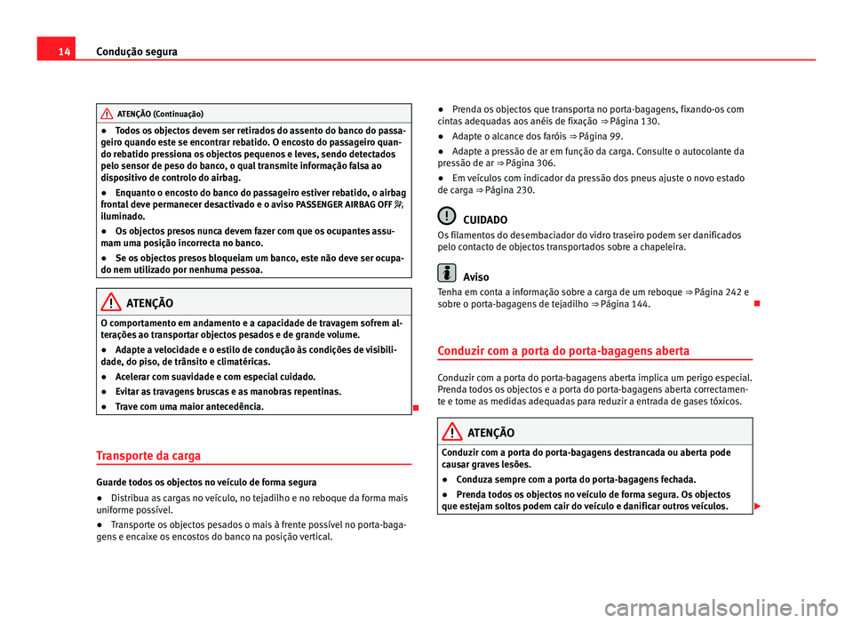 Seat Alhambra 2012  Manual do proprietário (in Portuguese)  14
Condução segura ATENÇÃO (Continuação)
● Todos os objectos devem ser retirados do assento do banco do passa-
geiro quando este se encontrar rebatido. O encosto do passageiro quan-
do rebatid