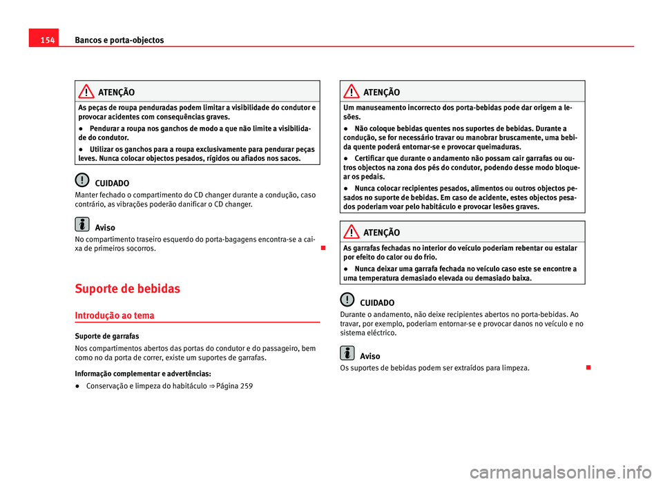 Seat Alhambra 2012  Manual do proprietário (in Portuguese)  154
Bancos e porta-objectos ATENÇÃO
As peças de roupa penduradas podem limitar a visibilidade do condutor e
provocar acidentes com consequências graves.
● Pendurar a roupa nos ganchos de modo a 